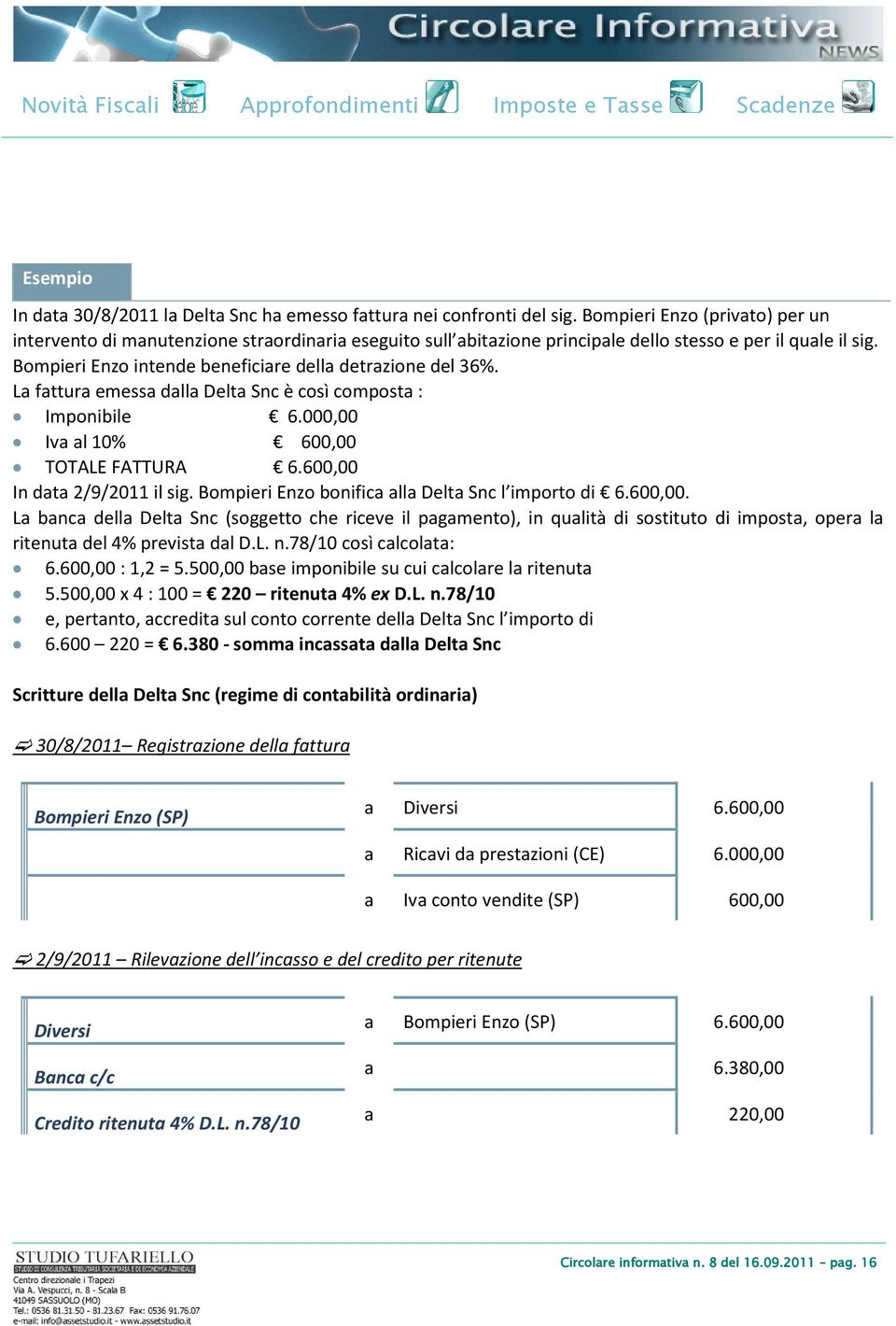 Bompieri Enzo intende beneficiare della detrazione del 36%. La fattura emessa dalla Delta Snc è così composta : Imponibile 6.000,00 Iva al 10% 600,00 TOTALE FATTURA 6.600,00 In data 2/9/2011 il sig.