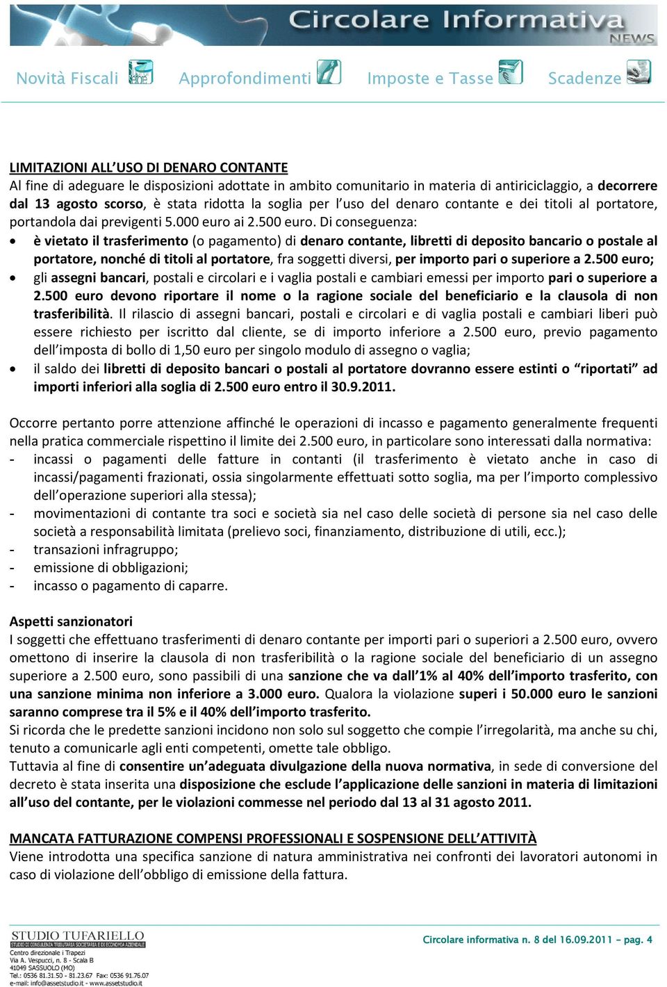 Di conseguenza: è vietato il trasferimento (o pagamento) di denaro contante, libretti di deposito bancario o postale al portatore, nonché di titoli al portatore, fra soggetti diversi, per importo