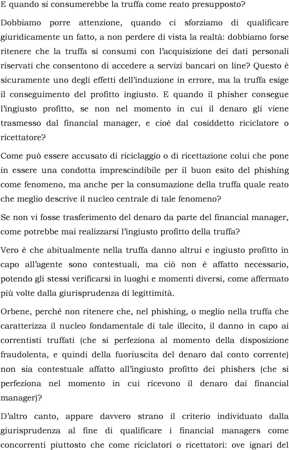 personali riservati che consentono di accedere a servizi bancari on line? Questo è sicuramente uno degli effetti dell induzione in errore, ma la truffa esige il conseguimento del profitto ingiusto.