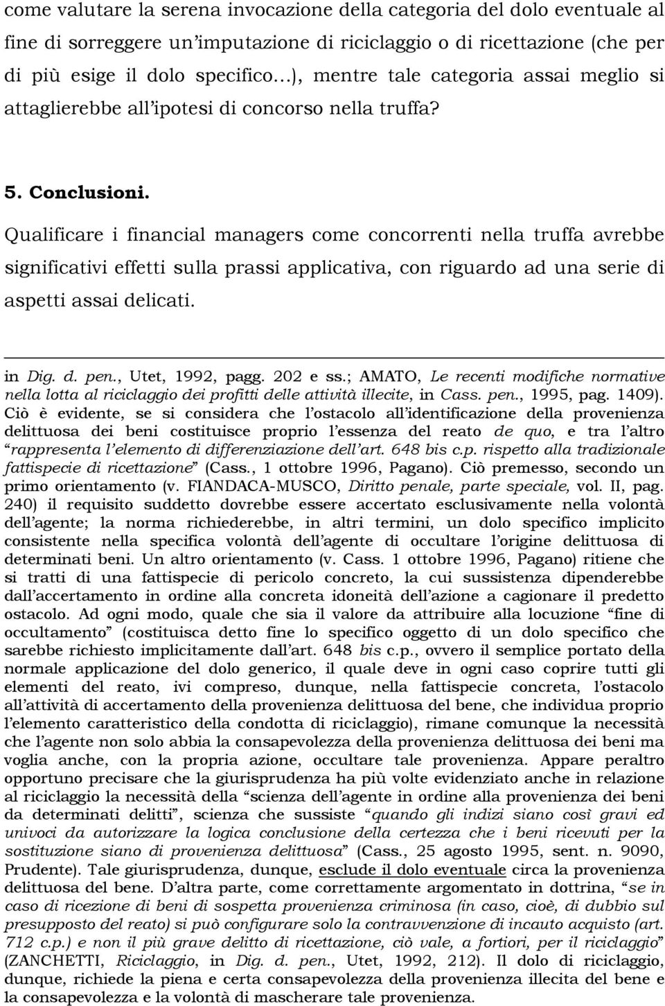 Qualificare i financial managers come concorrenti nella truffa avrebbe significativi effetti sulla prassi applicativa, con riguardo ad una serie di aspetti assai delicati. in Dig. d. pen.