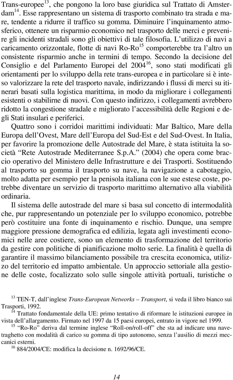 L utilizzo di navi a caricamento orizzontale, flotte di navi Ro-Ro 15 comporterebbe tra l altro un consistente risparmio anche in termini di tempo.