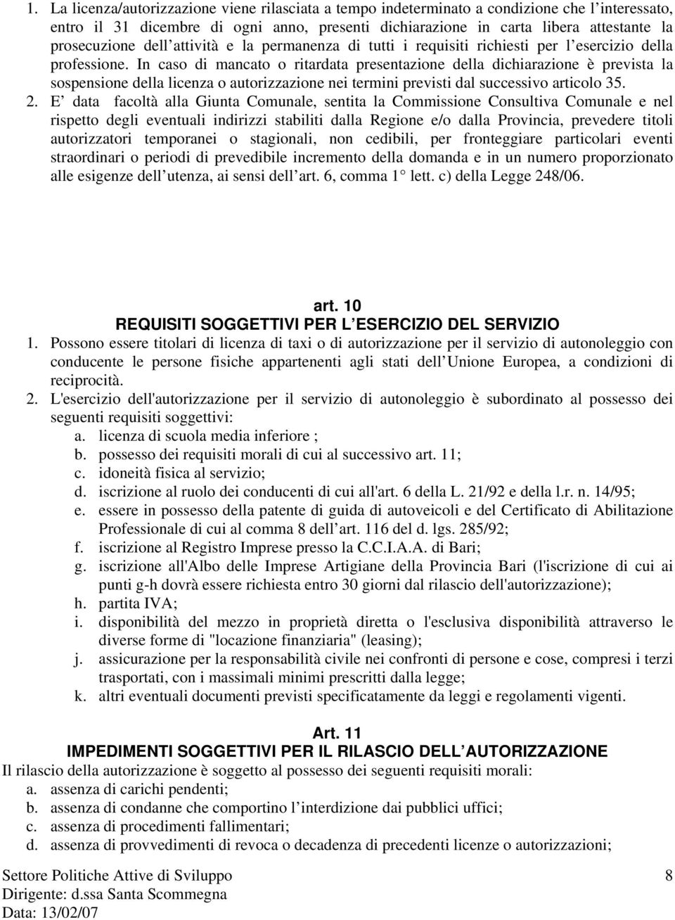 In caso di mancato o ritardata presentazione della dichiarazione è prevista la sospensione della licenza o autorizzazione nei termini previsti dal successivo articolo 35. 2.