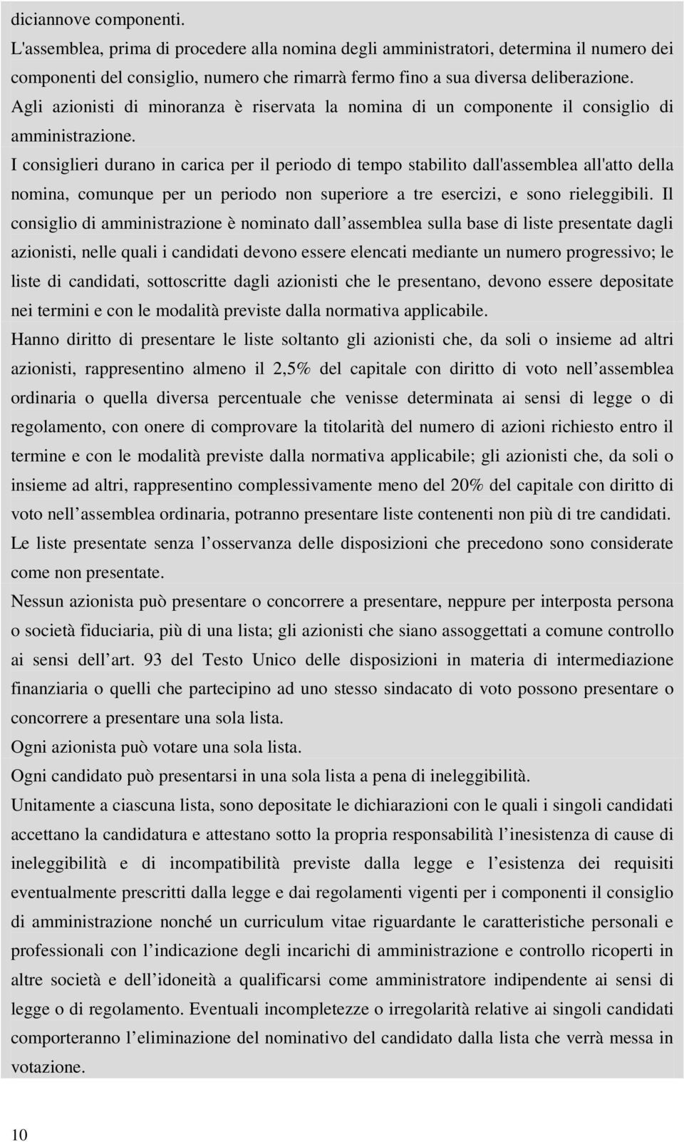 I consiglieri durano in carica per il periodo di tempo stabilito dall'assemblea all'atto della nomina, comunque per un periodo non superiore a tre esercizi, e sono rieleggibili.