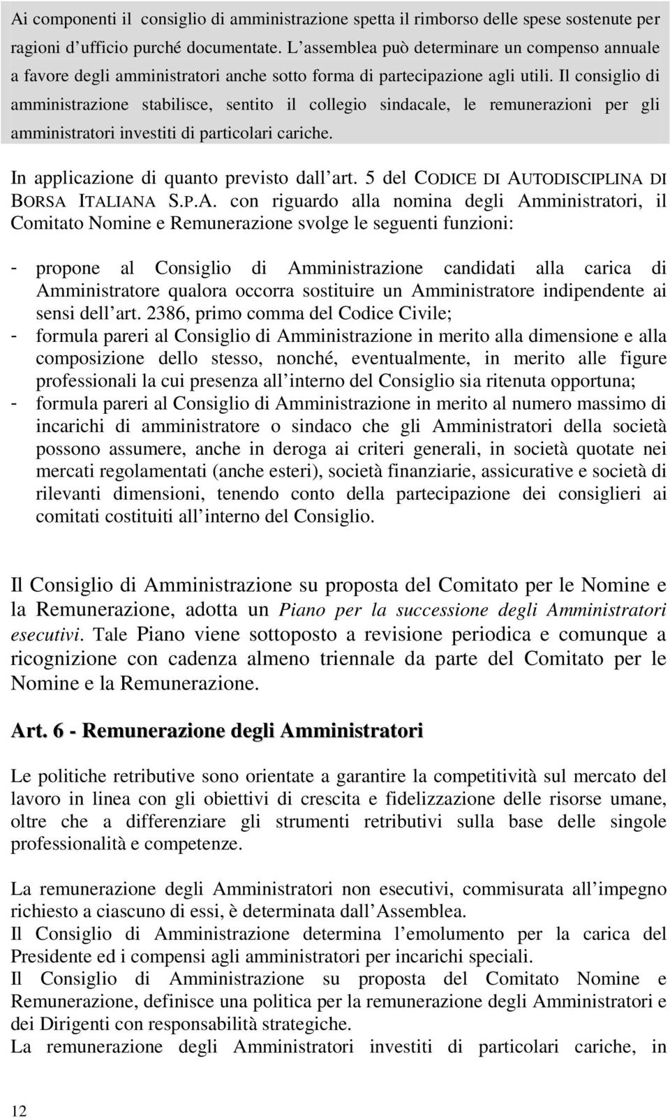 Il consiglio di amministrazione stabilisce, sentito il collegio sindacale, le remunerazioni per gli amministratori investiti di particolari cariche. In applicazione di quanto previsto dall art.