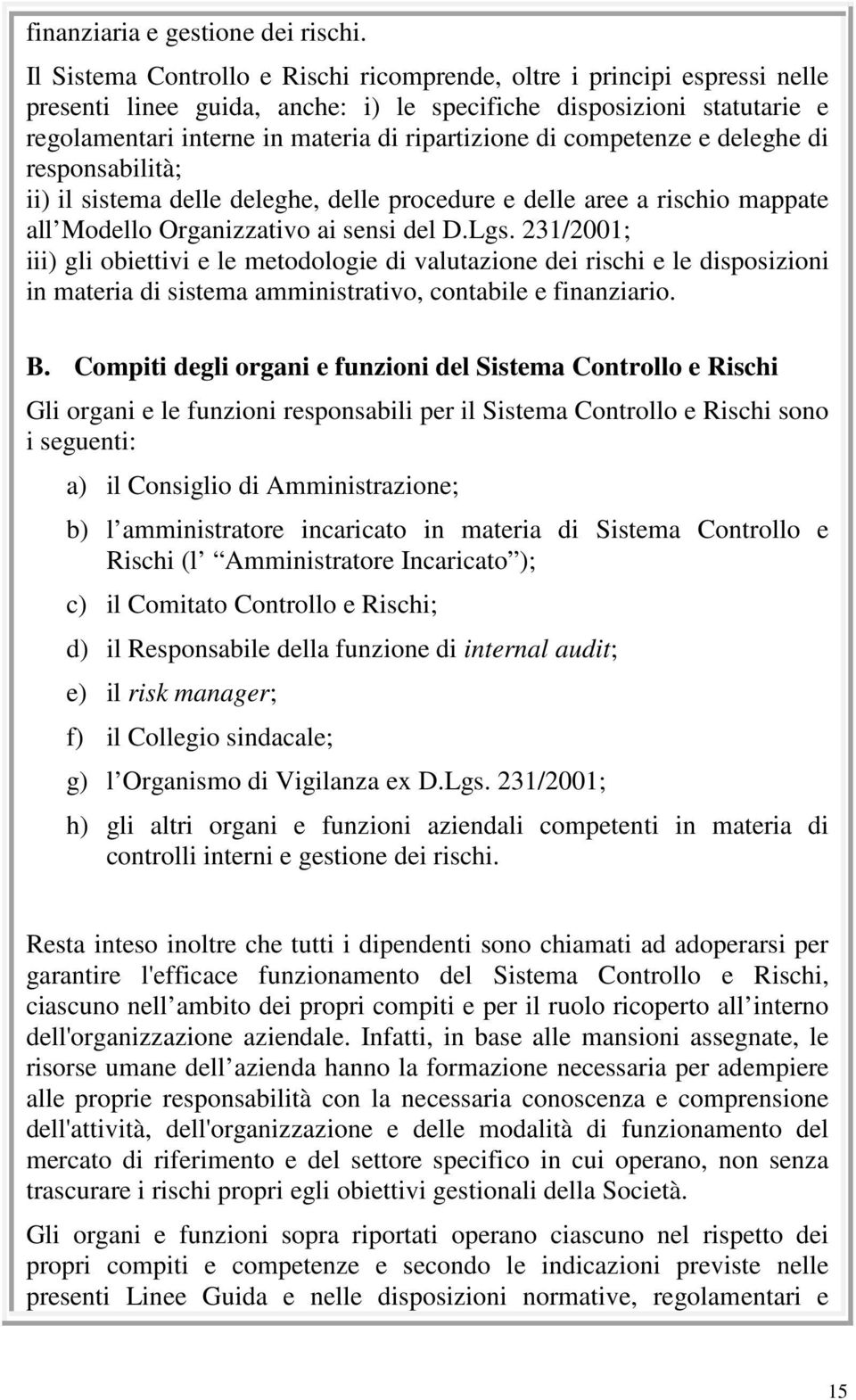 competenze e deleghe di responsabilità; ii) il sistema delle deleghe, delle procedure e delle aree a rischio mappate all Modello Organizzativo ai sensi del D.Lgs.