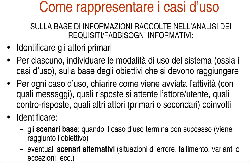 attività (con quali messaggi), quali risposte si attente l attore/utente, quali contro-risposte, quali altri attori (primari o secondari) coinvolti Identificare: gli