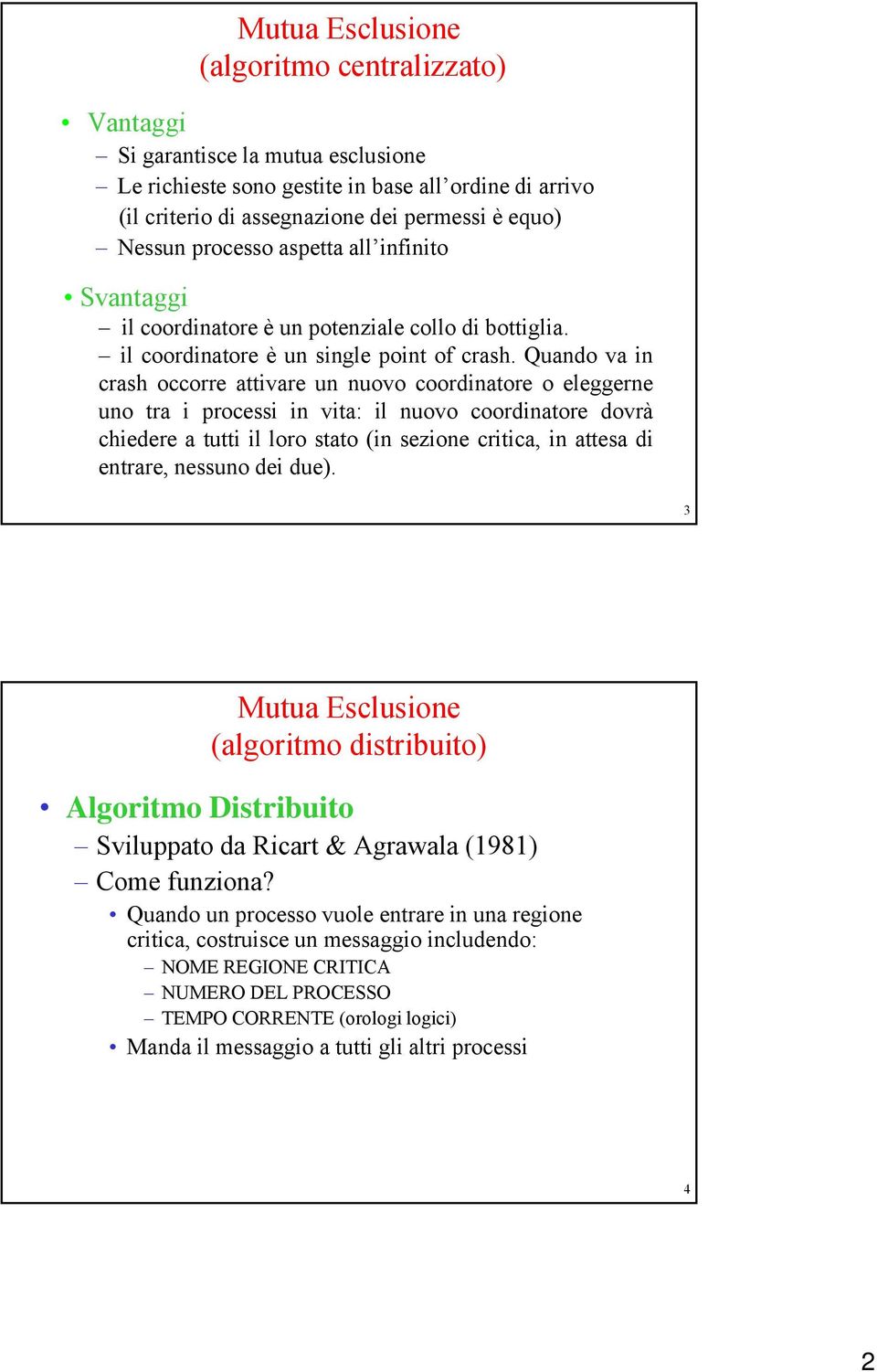 Quando vain crash occorre attivare un nuovo coordinatore o eleggerne uno tra i processi in vita: il nuovo coordinatore dovrà chiedere a tutti il loro stato (in sezione critica, in attesa di entrare,