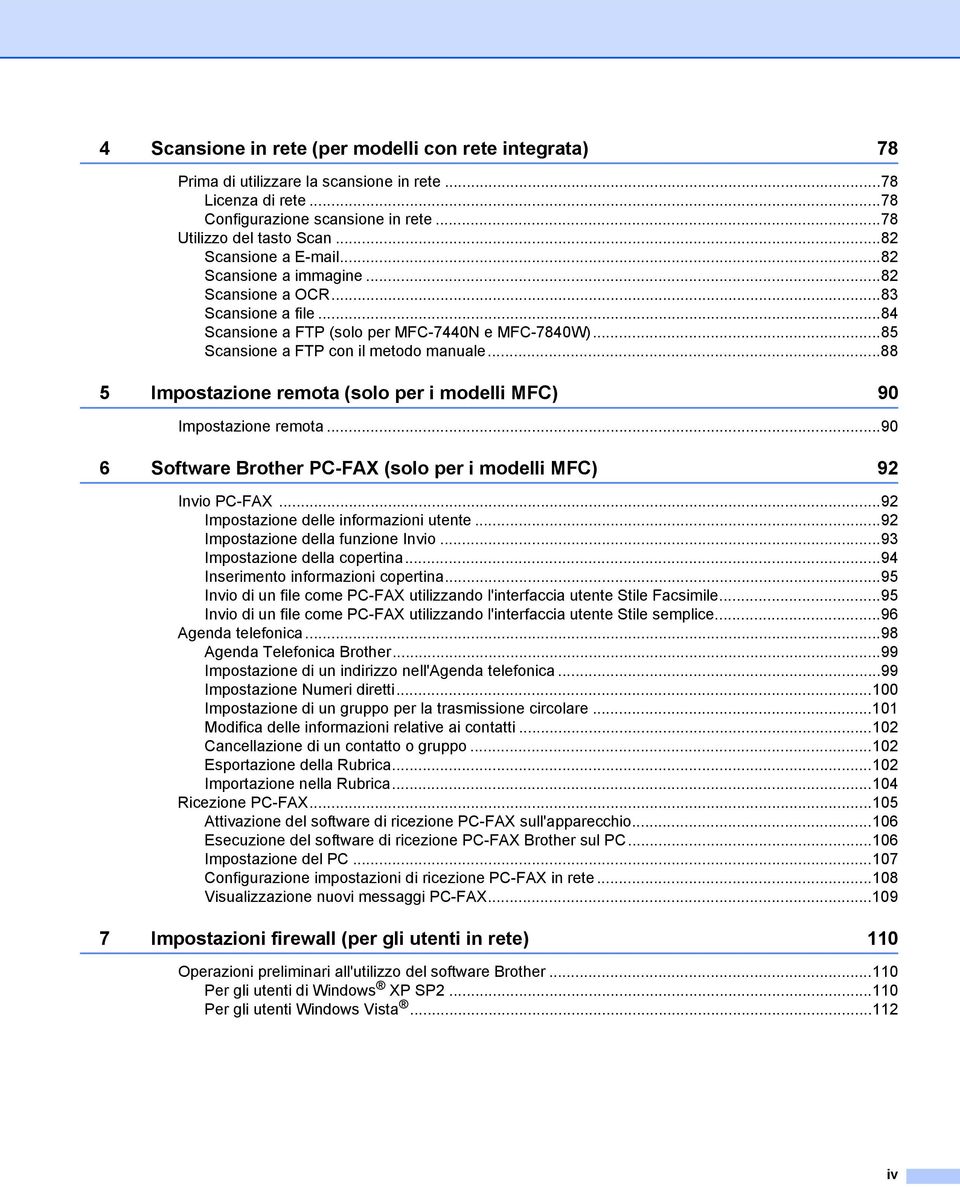 ..88 5 Impostazione remota (solo per i modelli MFC) 90 Impostazione remota...90 6 Software Brother PC-FAX (solo per i modelli MFC) 92 Invio PC-FAX...92 Impostazione delle informazioni utente.