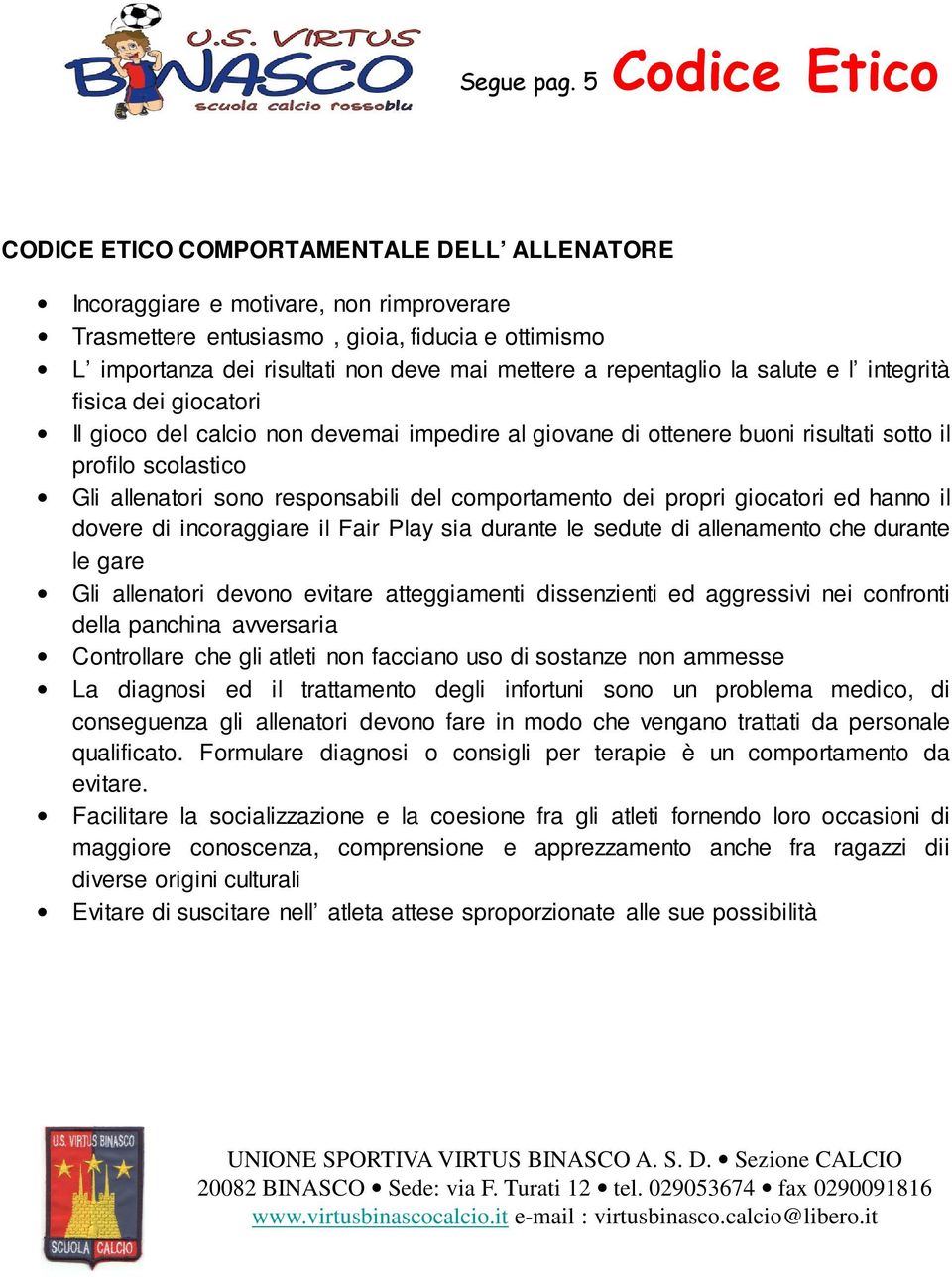 mettere a repentaglio la salute e l integrità fisica dei giocatori Il gioco del calcio non devemai impedire al giovane di ottenere buoni risultati sotto il profilo scolastico Gli allenatori sono