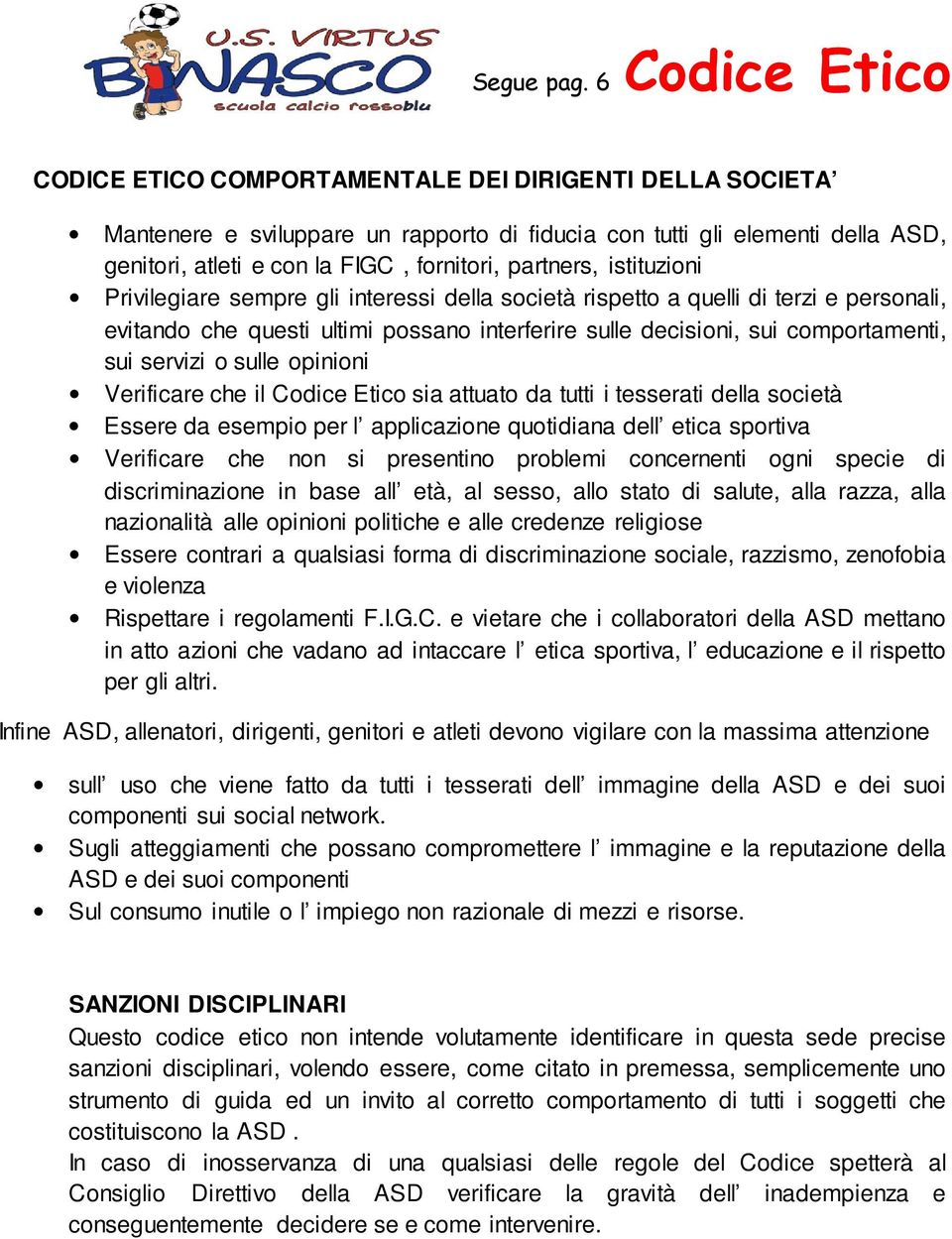 partners, istituzioni Privilegiare sempre gli interessi della società rispetto a quelli di terzi e personali, evitando che questi ultimi possano interferire sulle decisioni, sui comportamenti, sui