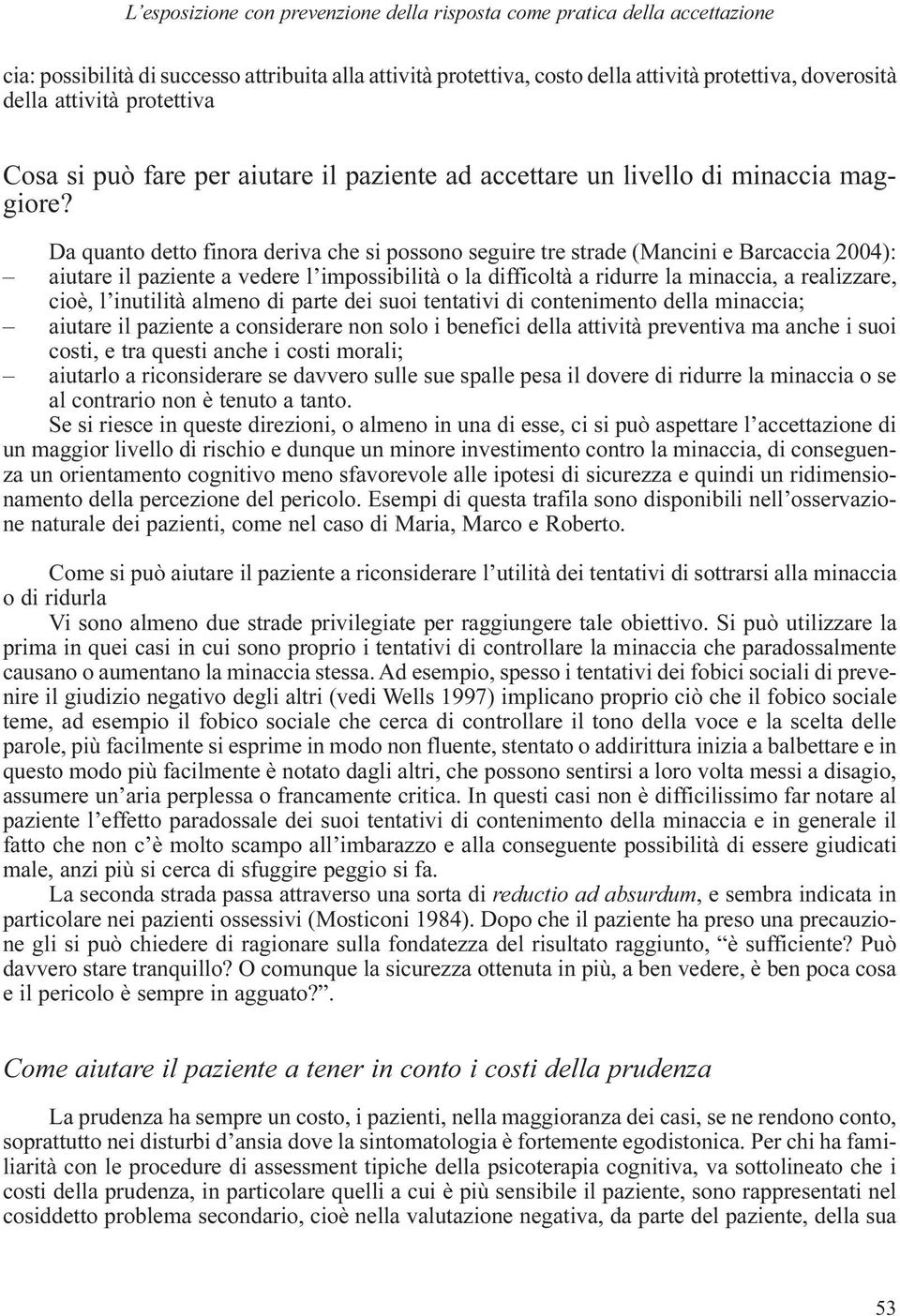 Da quanto detto finora deriva che si possono seguire tre strade (Mancini e Barcaccia 2004): aiutare il paziente a vedere l impossibilità o la difficoltà a ridurre la minaccia, a realizzare, cioè, l