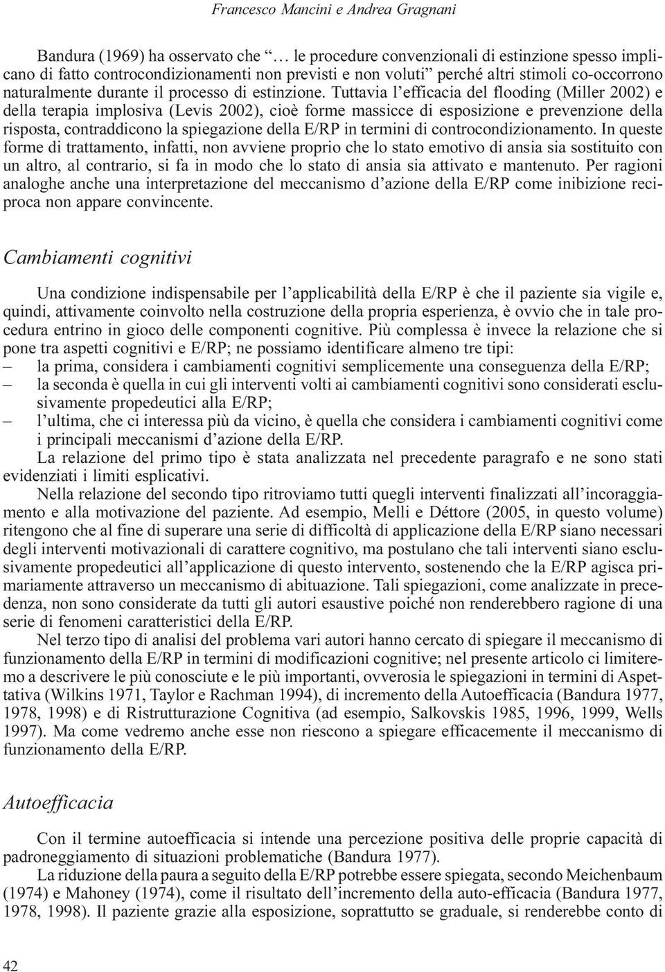 Tuttavia l efficacia del flooding (Miller 2002) e della terapia implosiva (Levis 2002), cioè forme massicce di esposizione e prevenzione della risposta, contraddicono la spiegazione della E/RP in