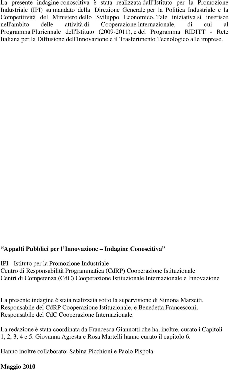 Tale iniziativa si inserisce nell'ambito delle attività di Cooperazione internazionale, di cui al Programma Pluriennale dell'istituto (2009-2011), e del Programma RIDITT - Rete Italiana per la