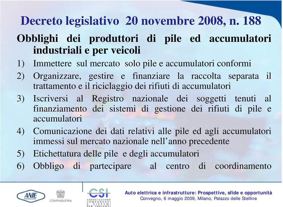 e finanziare la raccolta separata il trattamento e il riciclaggio dei rifiuti di accumulatori 3) Iscriversi al Registro nazionale dei soggetti tenuti al