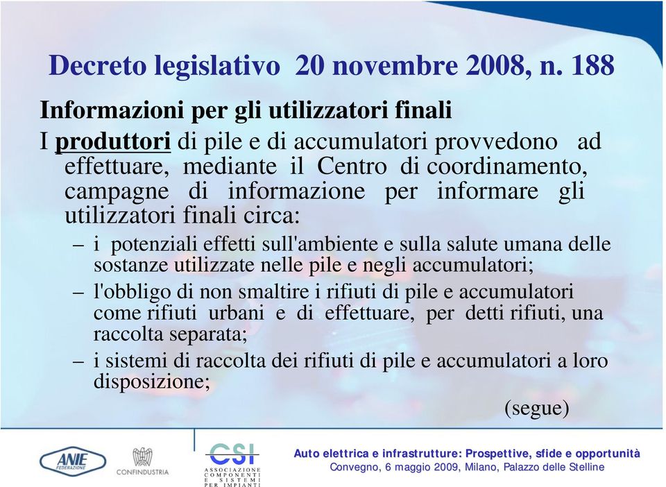 campagne di informazione per informare gli utilizzatori finali circa: i potenziali effetti sull'ambiente e sulla salute umana delle sostanze