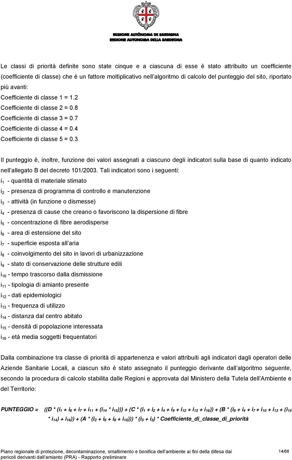3 Il punteggi è, inltre, funzine dei valri assegnati a ciascun degli indicatri sulla base di quant indicat nell allegat B del decret 101/2003.