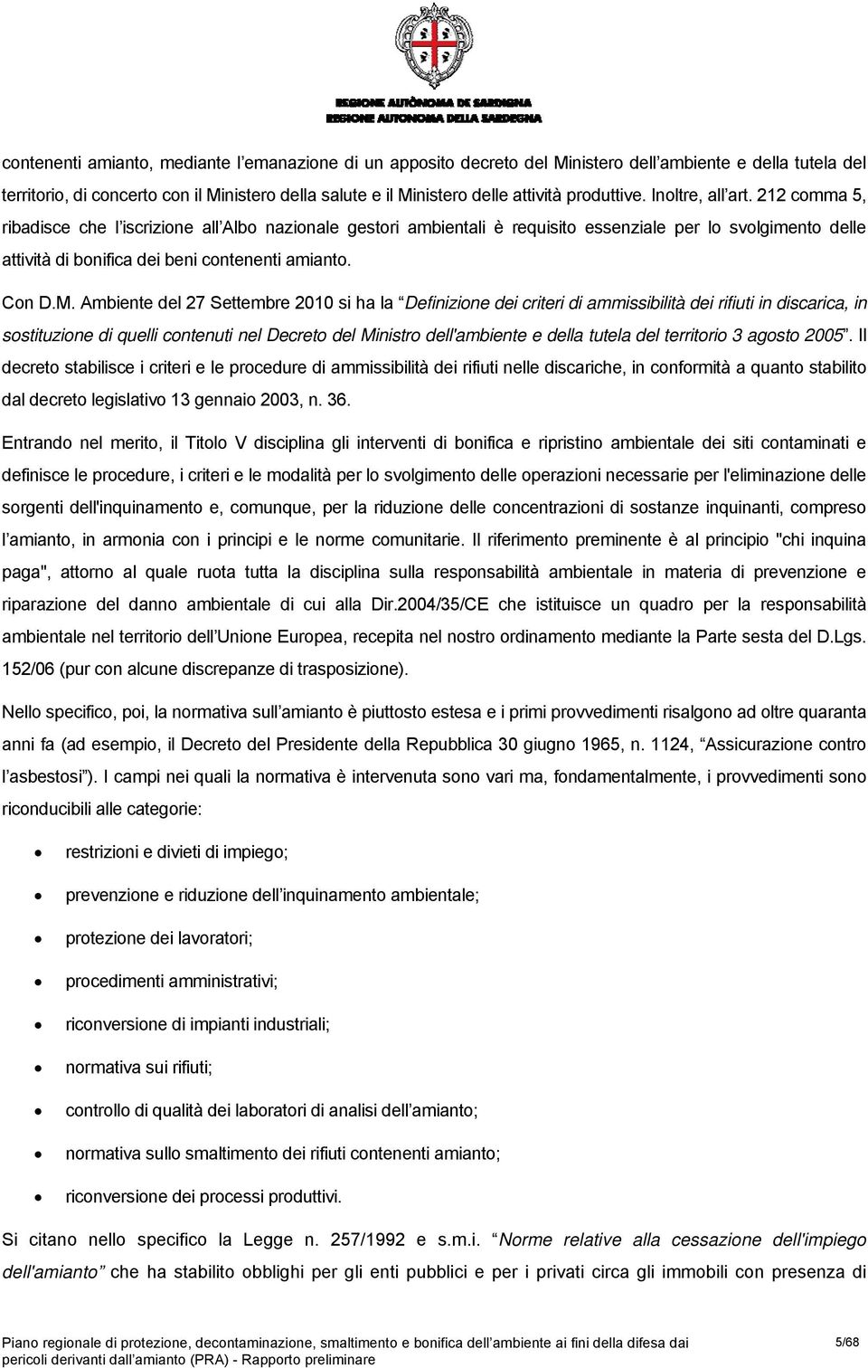 Ambiente del 27 Settembre 2010 si ha la Definizine dei criteri di ammissibilità dei rifiuti in discarica, in sstituzine di quelli cntenuti nel Decret del Ministr dell'ambiente e della tutela del