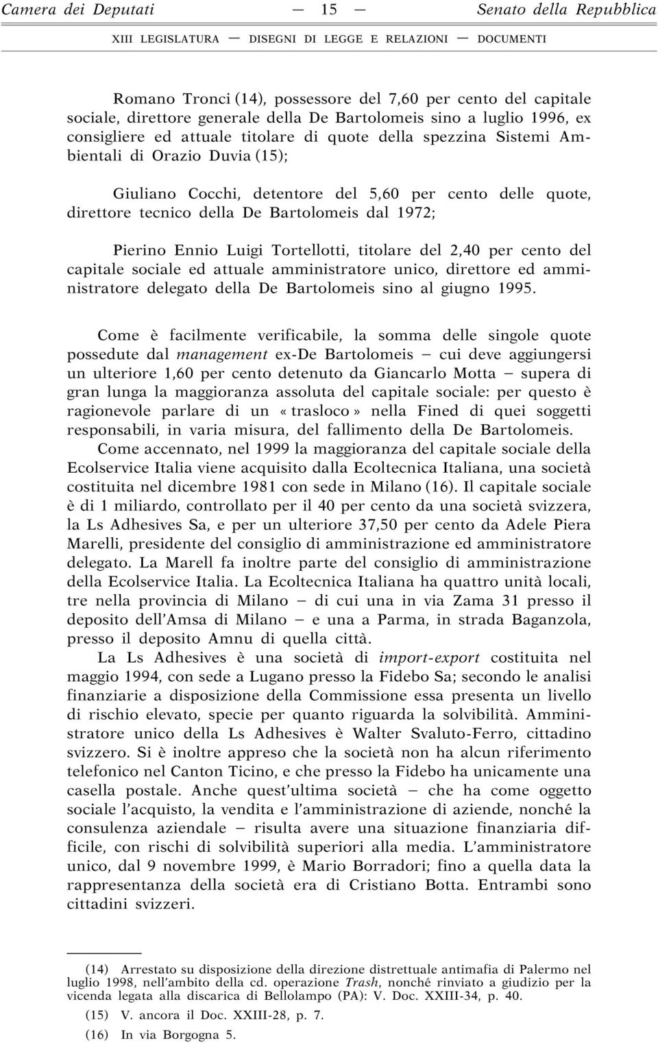 Ennio Luigi Tortellotti, titolare del 2,40 per cento del capitale sociale ed attuale amministratore unico, direttore ed amministratore delegato della De Bartolomeis sino al giugno 1995.