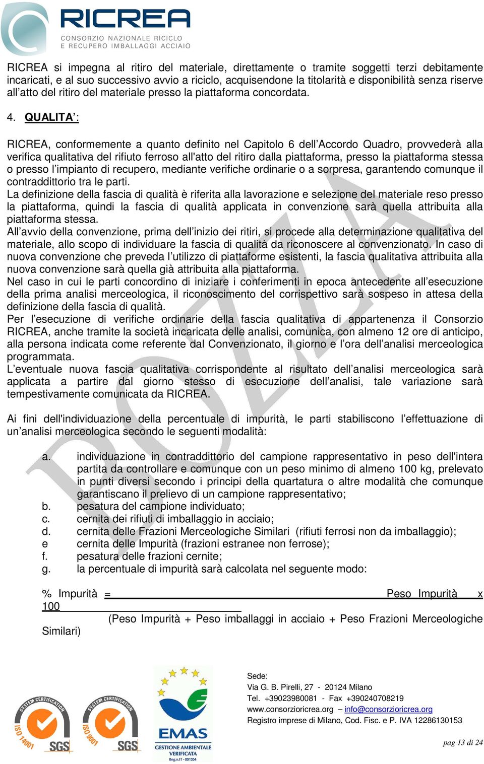 QUALITA : RICREA, conformemente a quanto definito nel Capitolo 6 dell Accordo Quadro, provvederà alla verifica qualitativa del rifiuto ferroso all'atto del ritiro dalla piattaforma, presso la