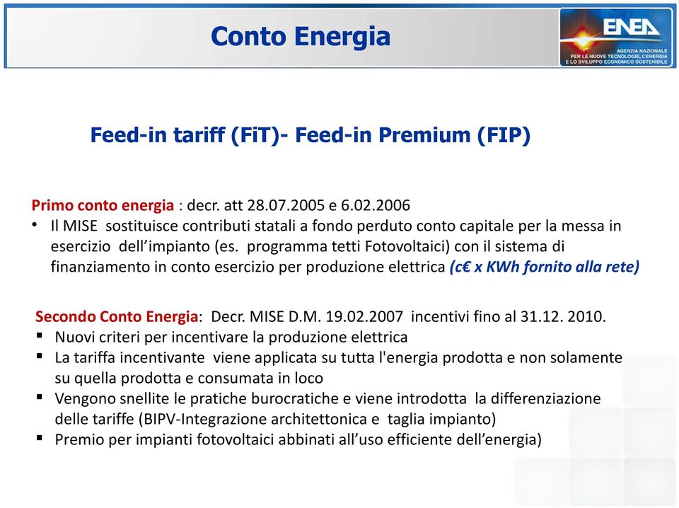 programma tetti Fotovoltaici) con il sistema di finanziamento in conto esercizio per produzione elettrica (c x KWh fornito alla rete) Secondo Conto Energia: Decr. MISE D.M. 19.02.