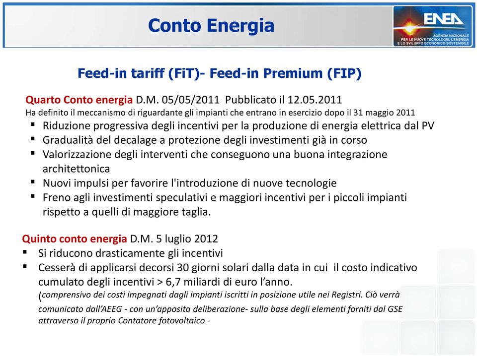 energia elettrica dal PV Gradualità del decalage a protezione degli investimenti già in corso Valorizzazione degli interventi che conseguono una buona integrazione architettonica Nuovi impulsi per