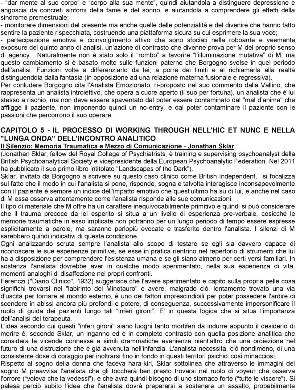 cui esprimere la sua voce; - partecipazione emotiva e coinvolgimento attivo che sono sfociati nella roboante e veemente exposure del quinto anno di analisi, un azione di contrasto che divenne prova