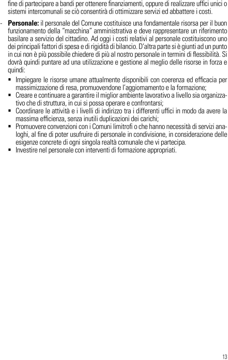 Ad oggi i costi relativi al personale costituiscono uno dei principali fattori di spesa e di rigidità di bilancio.