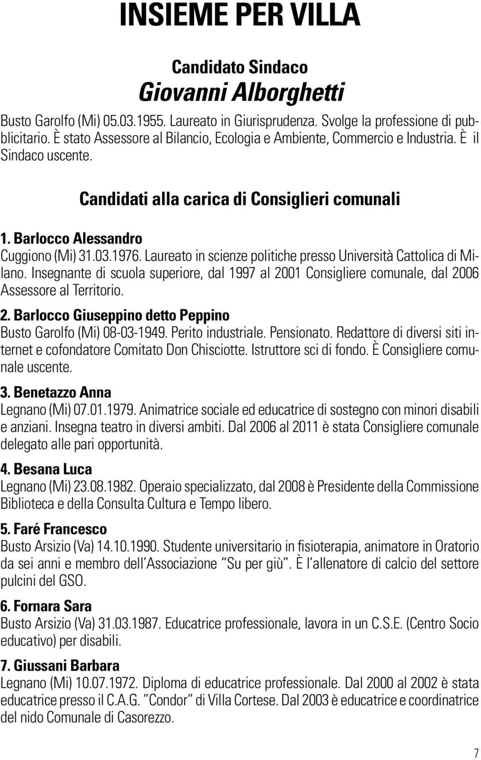 Laureato in scienze politiche presso Università Cattolica di Milano. Insegnante di scuola superiore, dal 1997 al 2001 Consigliere comunale, dal 2006 Assessore al Territorio. 2. Barlocco Giuseppino detto Peppino Busto Garolfo (Mi) 08-03-1949.