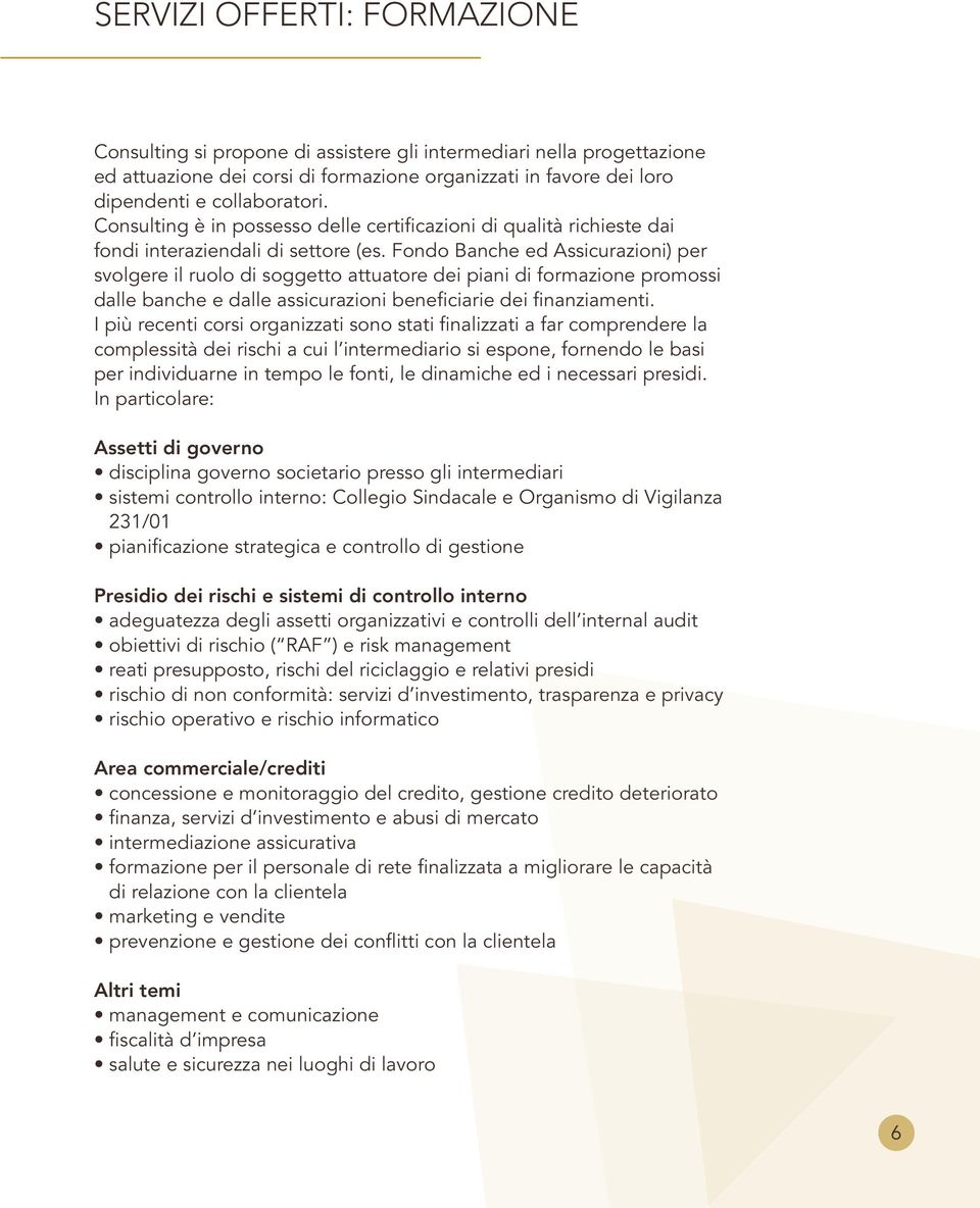 Fondo Banche ed Assicurazioni) per svolgere il ruolo di soggetto attuatore dei piani di formazione promossi dalle banche e dalle assicurazioni beneficiarie dei finanziamenti.