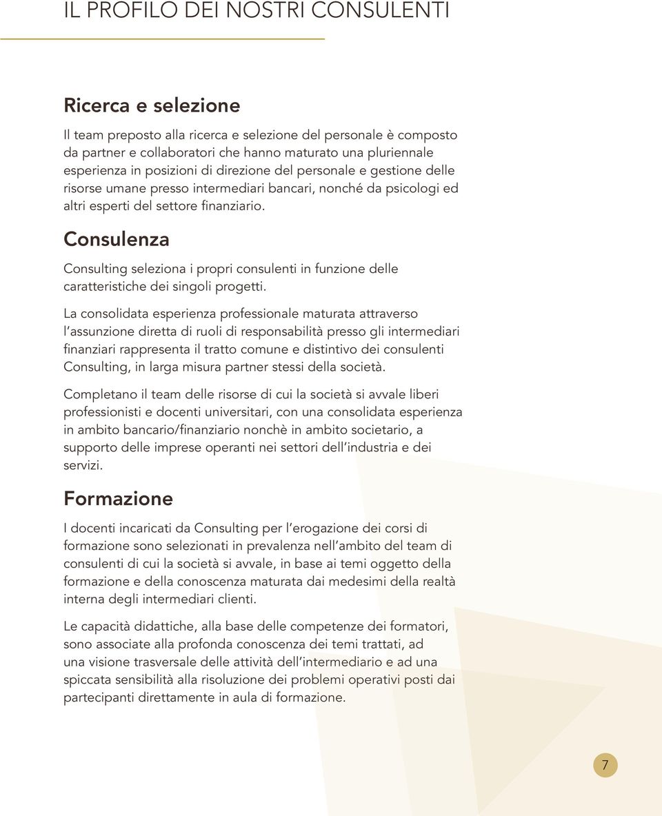 Consulenza Consulting seleziona i propri consulenti in funzione delle caratteristiche dei singoli progetti.