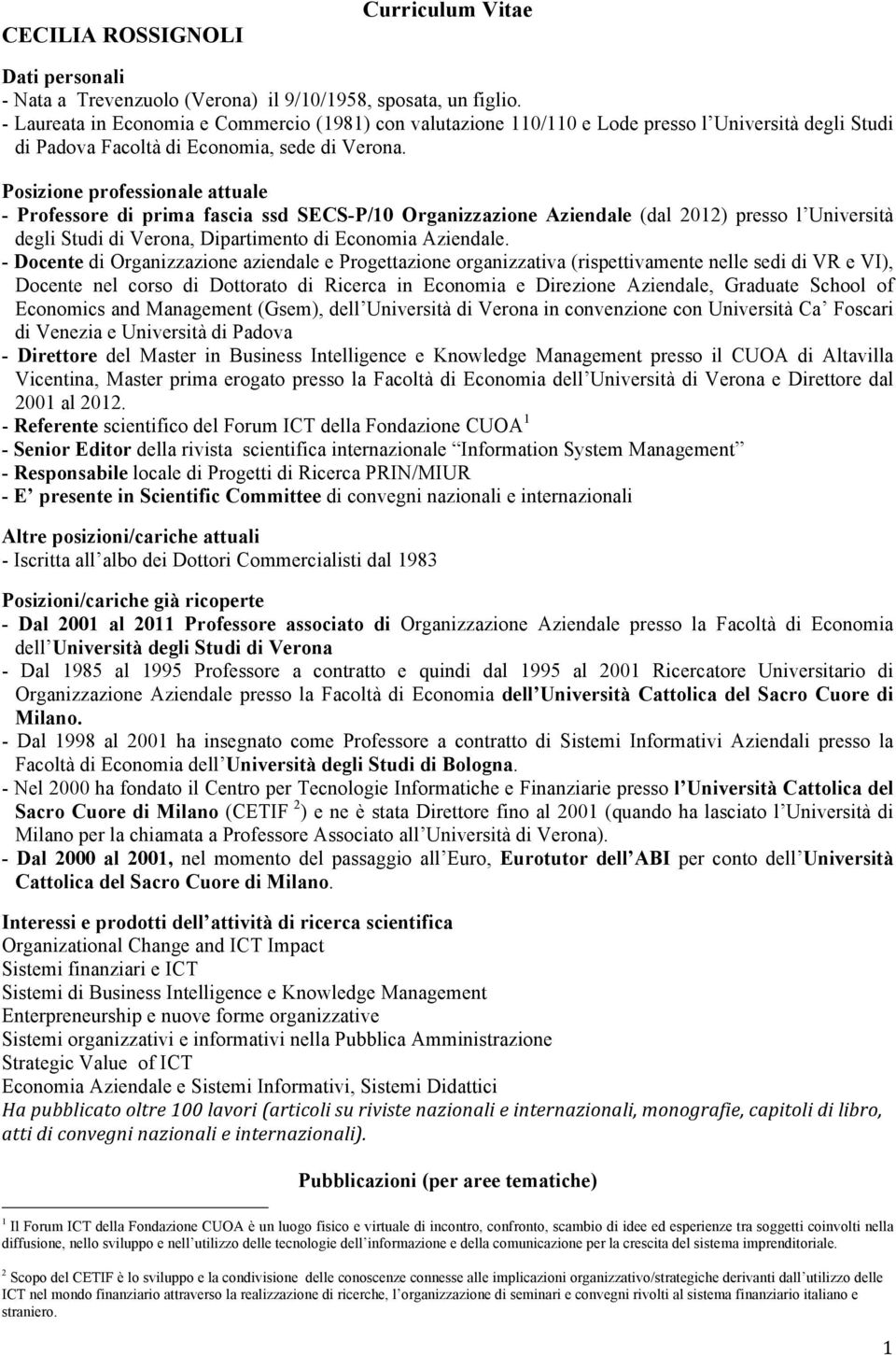 Posizione professionale attuale - Professore di prima fascia ssd SECS-P/10 Organizzazione Aziendale (dal 2012) presso l Università degli Studi di Verona, Dipartimento di Economia Aziendale.