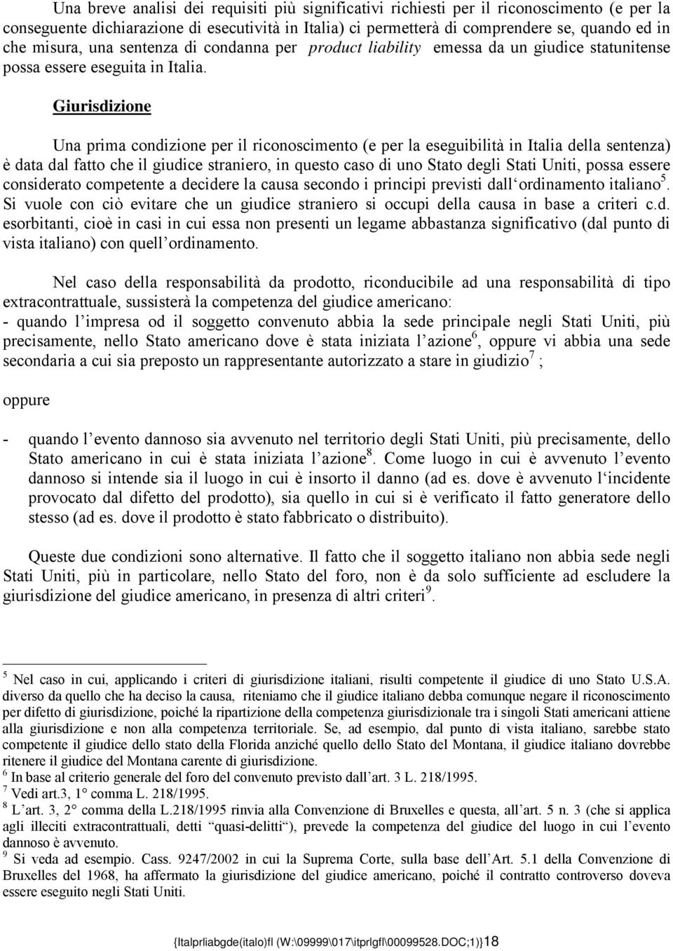 Giurisdizione Una prima condizione per il riconoscimento (e per la eseguibilità in Italia della sentenza) è data dal fatto che il giudice straniero, in questo caso di uno Stato degli Stati Uniti,