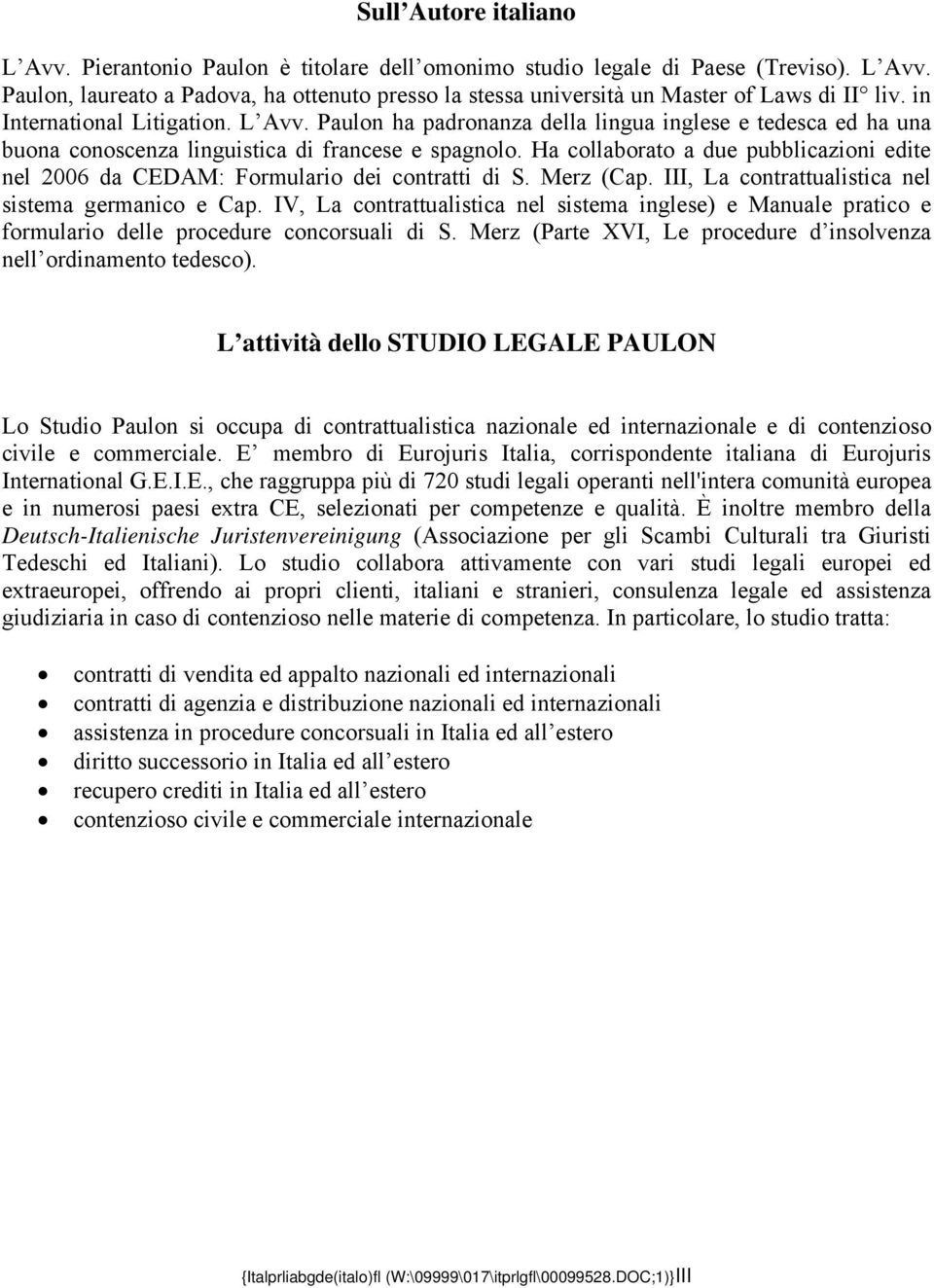 Ha collaborato a due pubblicazioni edite nel 2006 da CEDAM: Formulario dei contratti di S. Merz (Cap. III, La contrattualistica nel sistema germanico e Cap.