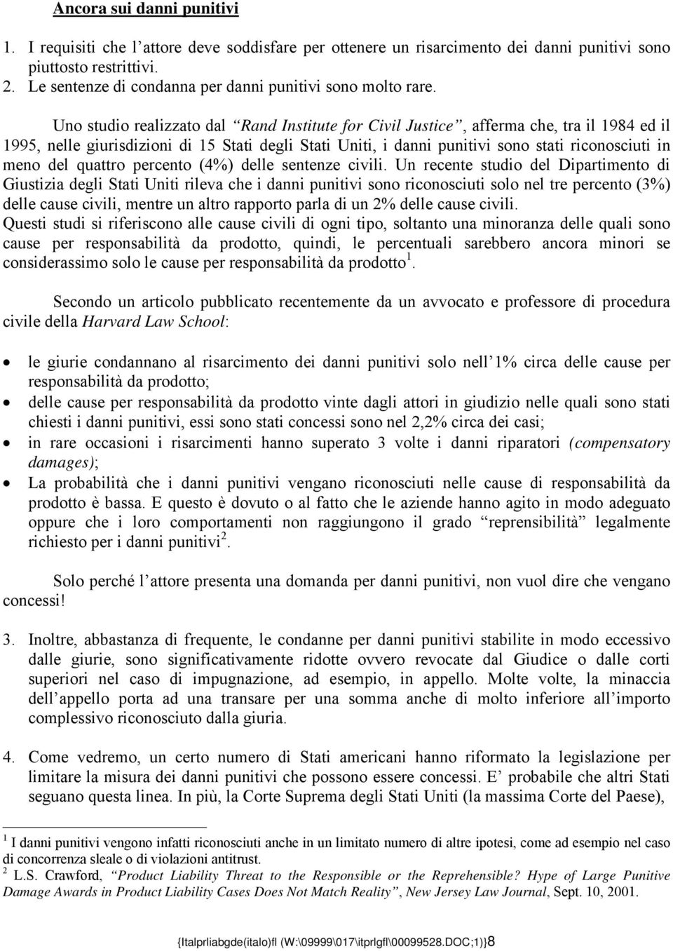 Uno studio realizzato dal Rand Institute for Civil Justice, afferma che, tra il 1984 ed il 1995, nelle giurisdizioni di 15 Stati degli Stati Uniti, i danni punitivi sono stati riconosciuti in meno