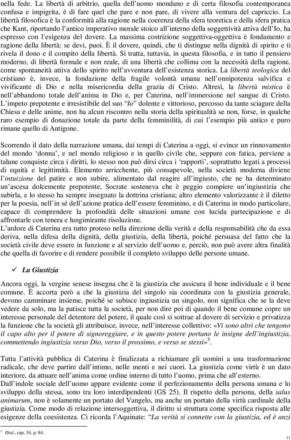 attiva dell Io, ha espresso con l esigenza del dovere. La massima costrizione soggettiva-oggettiva è fondamento e ragione della libertà: se devi, puoi.