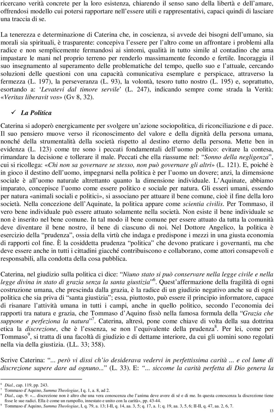 La tenerezza e determinazione di Caterina che, in coscienza, si avvede dei bisogni dell umano, sia morali sia spirituali, è trasparente: concepiva l essere per l altro come un affrontare i problemi