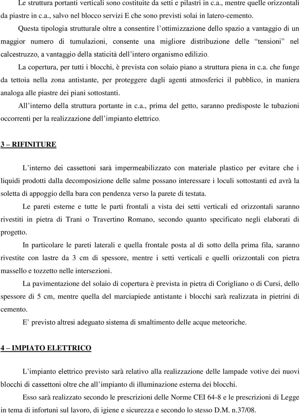 vantaggio della staticità dell intero organismo edilizio. La copertura, per tutti i blocchi, è prevista con solaio piano a struttura piena in c.a. che funge da tettoia nella zona antistante, per proteggere dagli agenti atmosferici il pubblico, in maniera analoga alle piastre dei piani sottostanti.