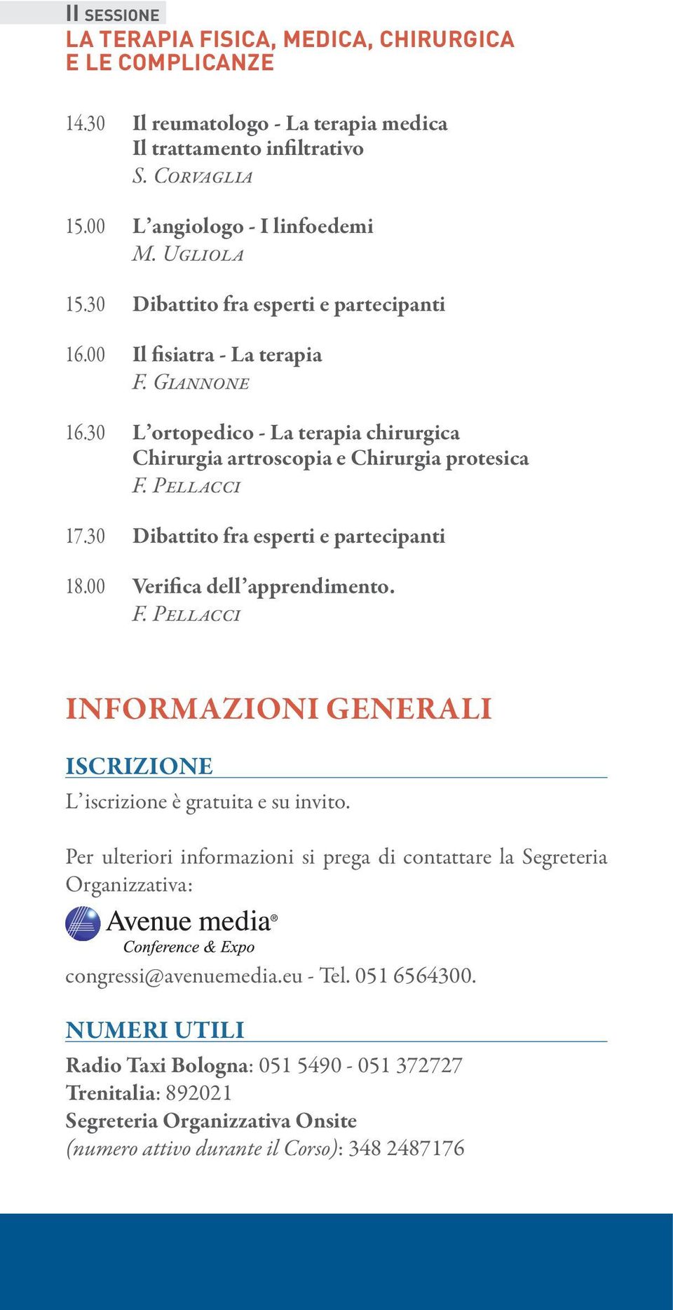 30 Dibattito fra esperti e partecipanti 18.00 Verifica dell apprendimento. F. Pellacci INFORMAZIONI GENERALI ISCRIZIONE L iscrizione è gratuita e su invito.