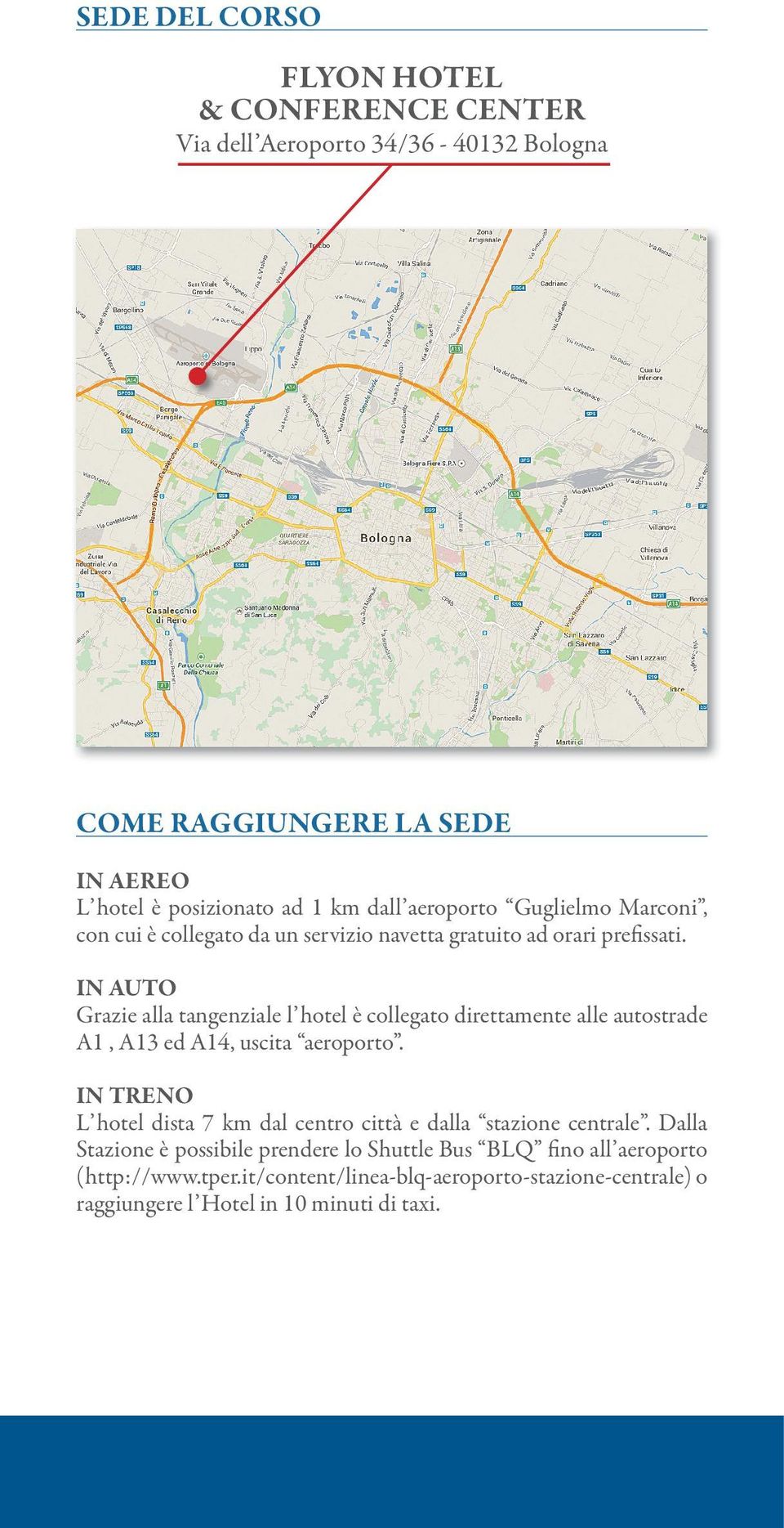 in AUtO Grazie alla tangenziale l hotel è collegato direttamente alle autostrade A1, A13 ed A14, uscita aeroporto.