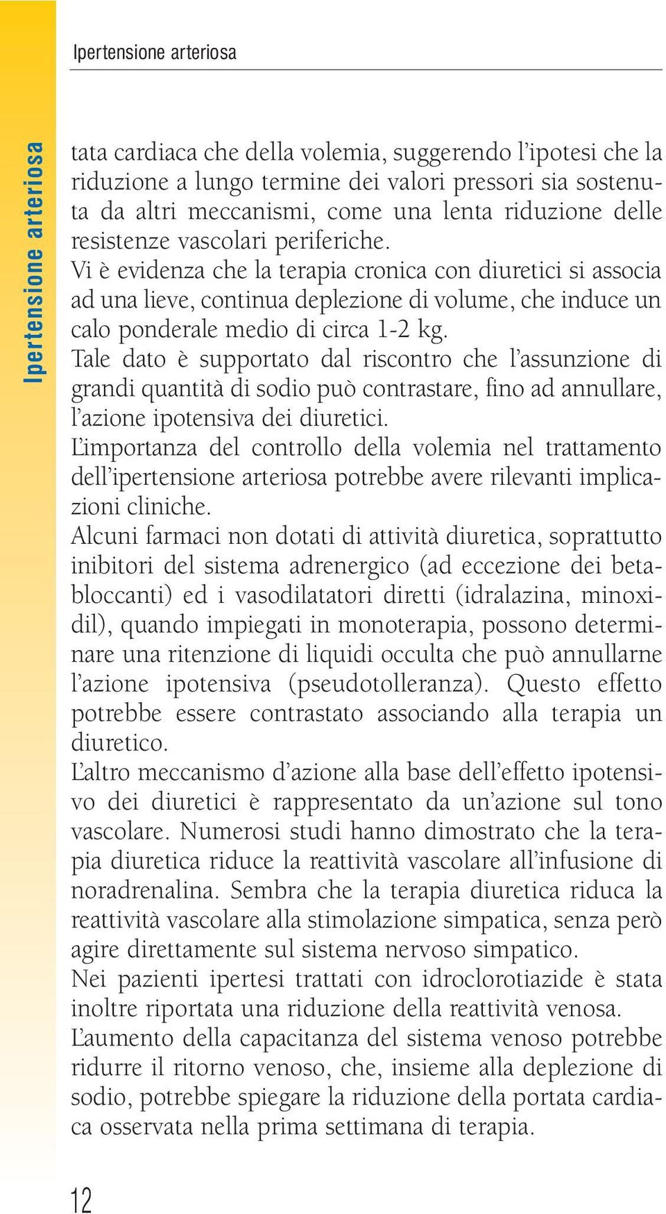 Vi è evidenza che la terapia cronica con diuretici si associa ad una lieve, continua deplezione di volume, che induce un calo ponderale medio di circa 1-2 kg.