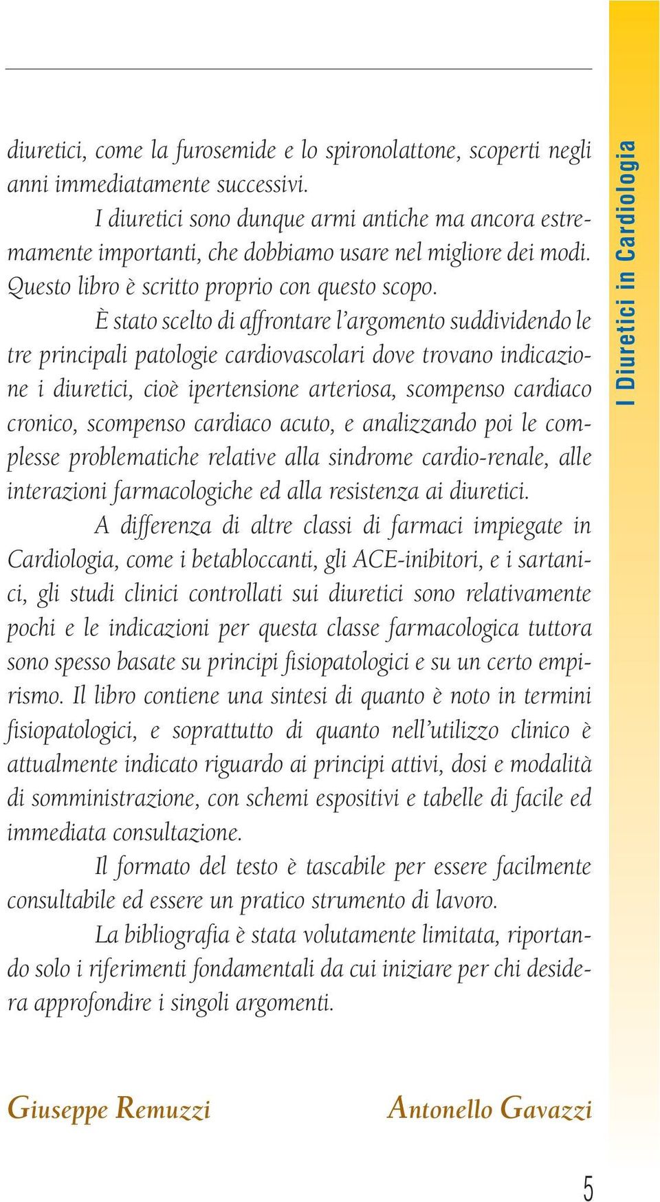 È stato scelto di affrontare l argomento suddividendo le tre principali patologie cardiovascolari dove trovano indicazione i diuretici, cioè ipertensione arteriosa, scompenso cardiaco cronico,