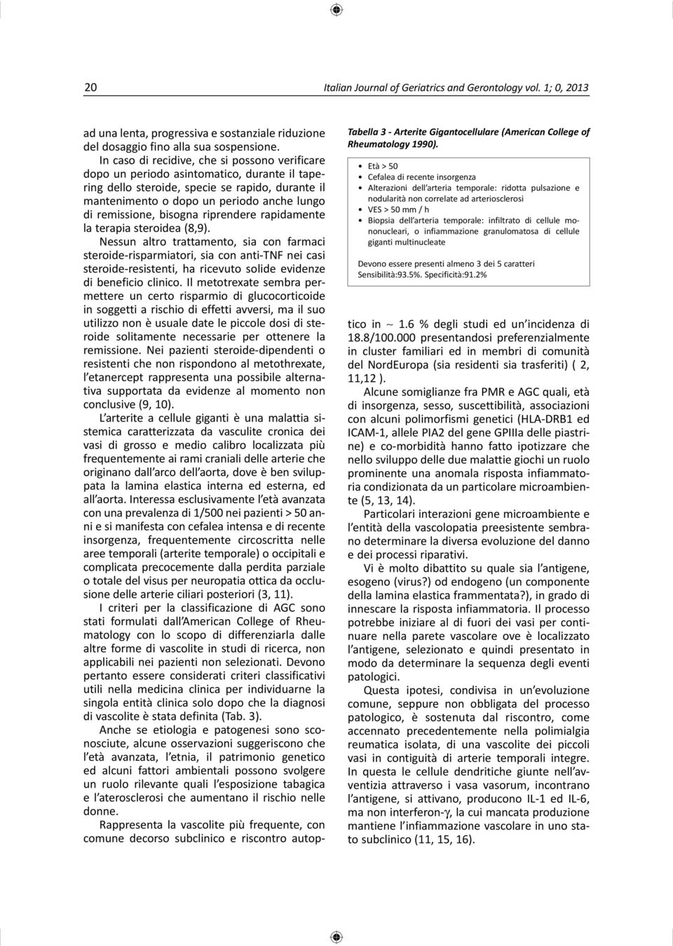 di cellule mononucleari, o infiammazione granulomatosa di cellule giganti multinucleate Devono essere presenti almeno 3 dei 5 caratteri Sensibilità:93.5%. Specificità:91.