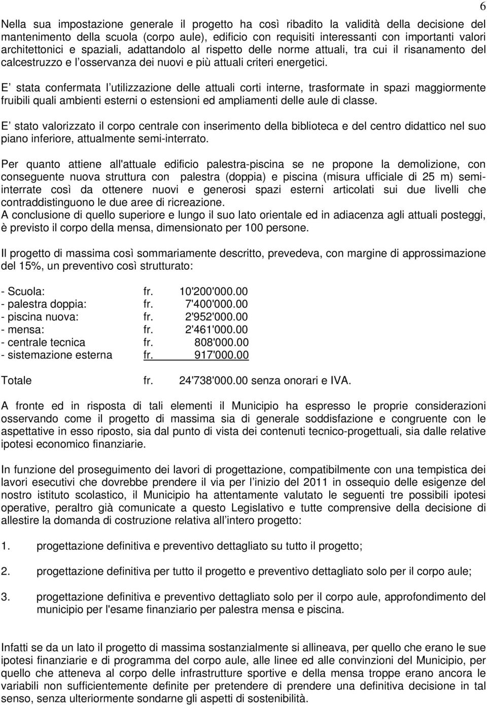 E stata confermata l utilizzazione delle attuali corti interne, trasformate in spazi maggiormente fruibili quali ambienti esterni o estensioni ed ampliamenti delle aule di classe.