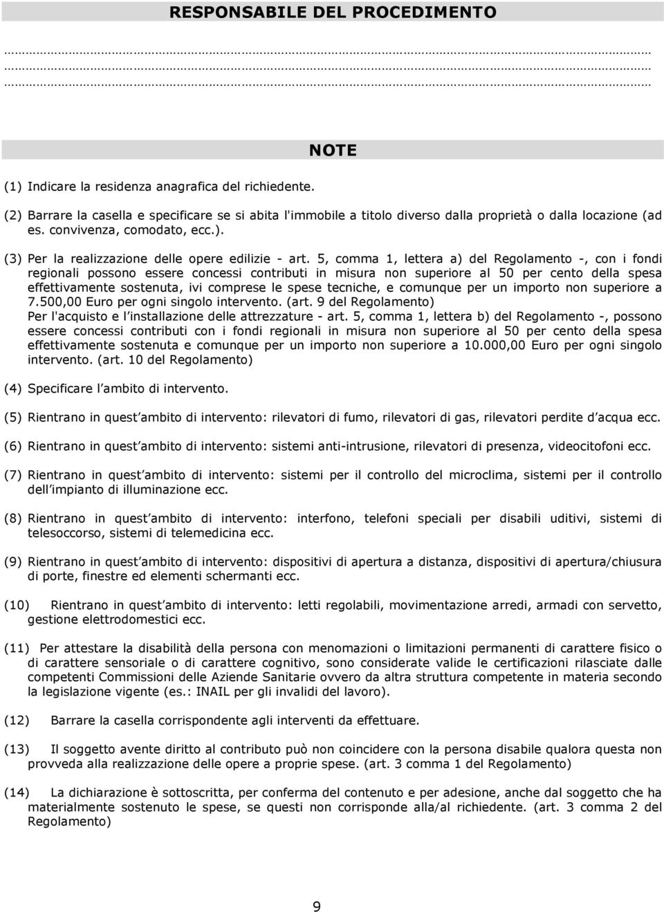 5, comma 1, lettera a) del Regolamento -, con i fondi regionali possono essere concessi contributi in misura non superiore al 50 per cento della spesa effettivamente sostenuta, ivi comprese le spese