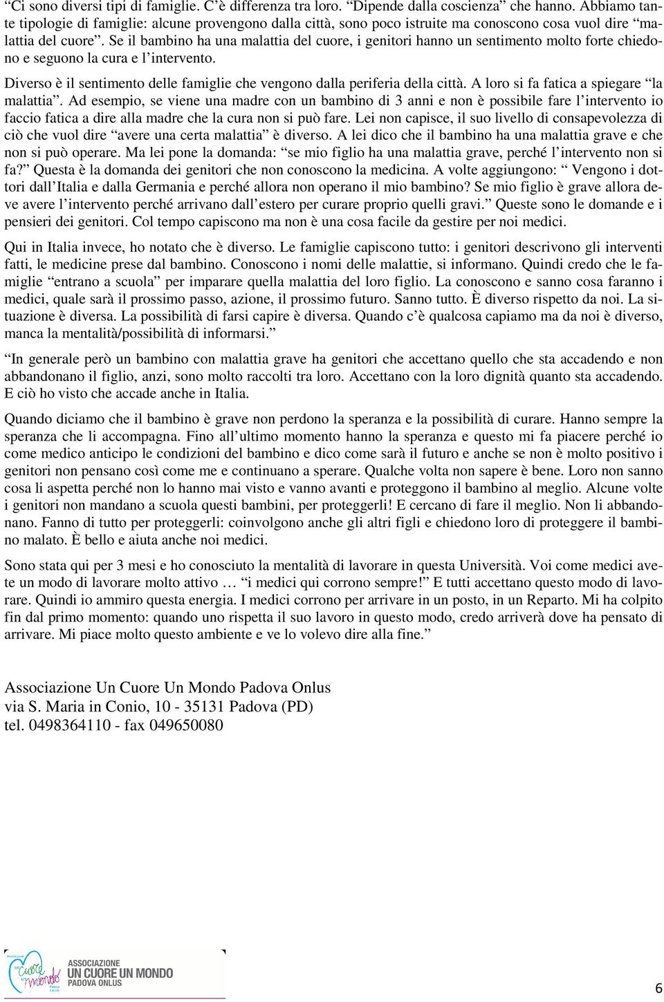 Se il bambino ha una malattia del cuore, i genitori hanno un sentimento molto forte chiedono e seguono la cura e l intervento.