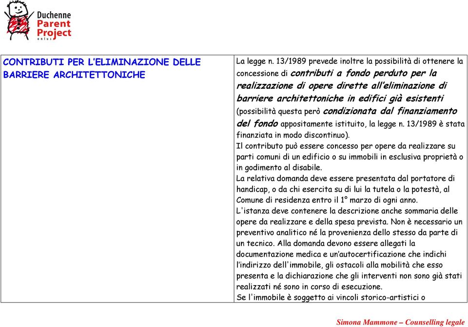 esistenti (possibilità questa però condizionata dal finanziamento del fondo appositamente istituito, la legge n. 13/1989 è stata finanziata in modo discontinuo).