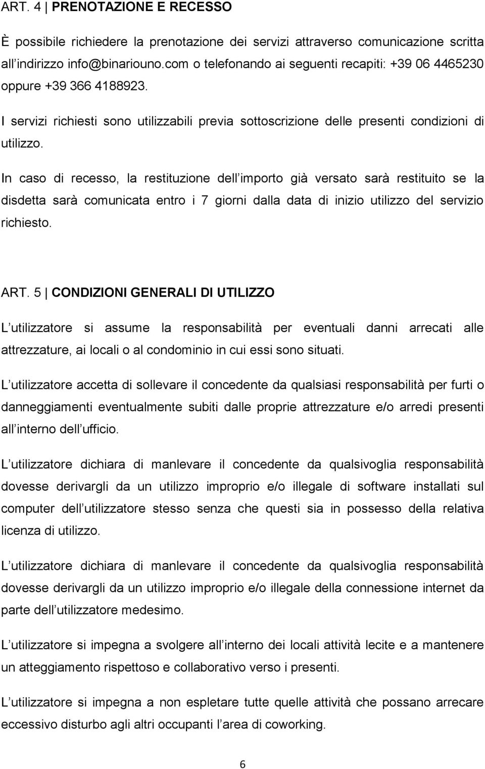 In caso di recesso, la restituzione dell importo già versato sarà restituito se la disdetta sarà comunicata entro i 7 giorni dalla data di inizio utilizzo del servizio richiesto. ART.