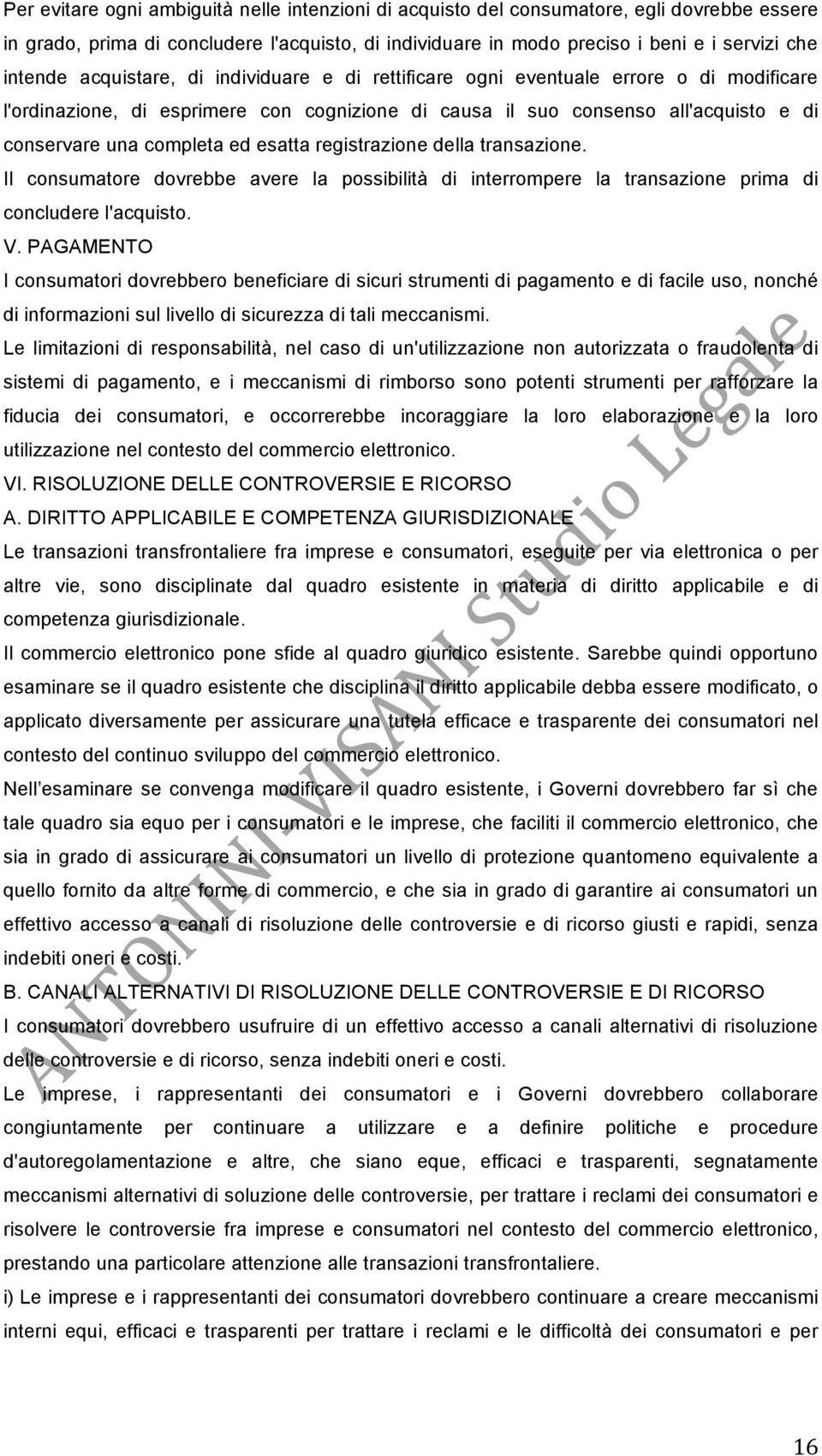 esatta registrazione della transazione. Il consumatore dovrebbe avere la possibilità di interrompere la transazione prima di concludere l'acquisto. V.