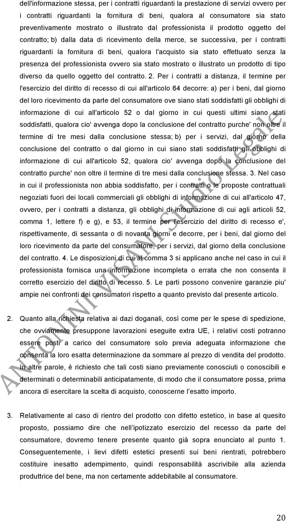 stato effettuato senza la presenza del professionista ovvero sia stato mostrato o illustrato un prodotto di tipo diverso da quello oggetto del contratto. 2.