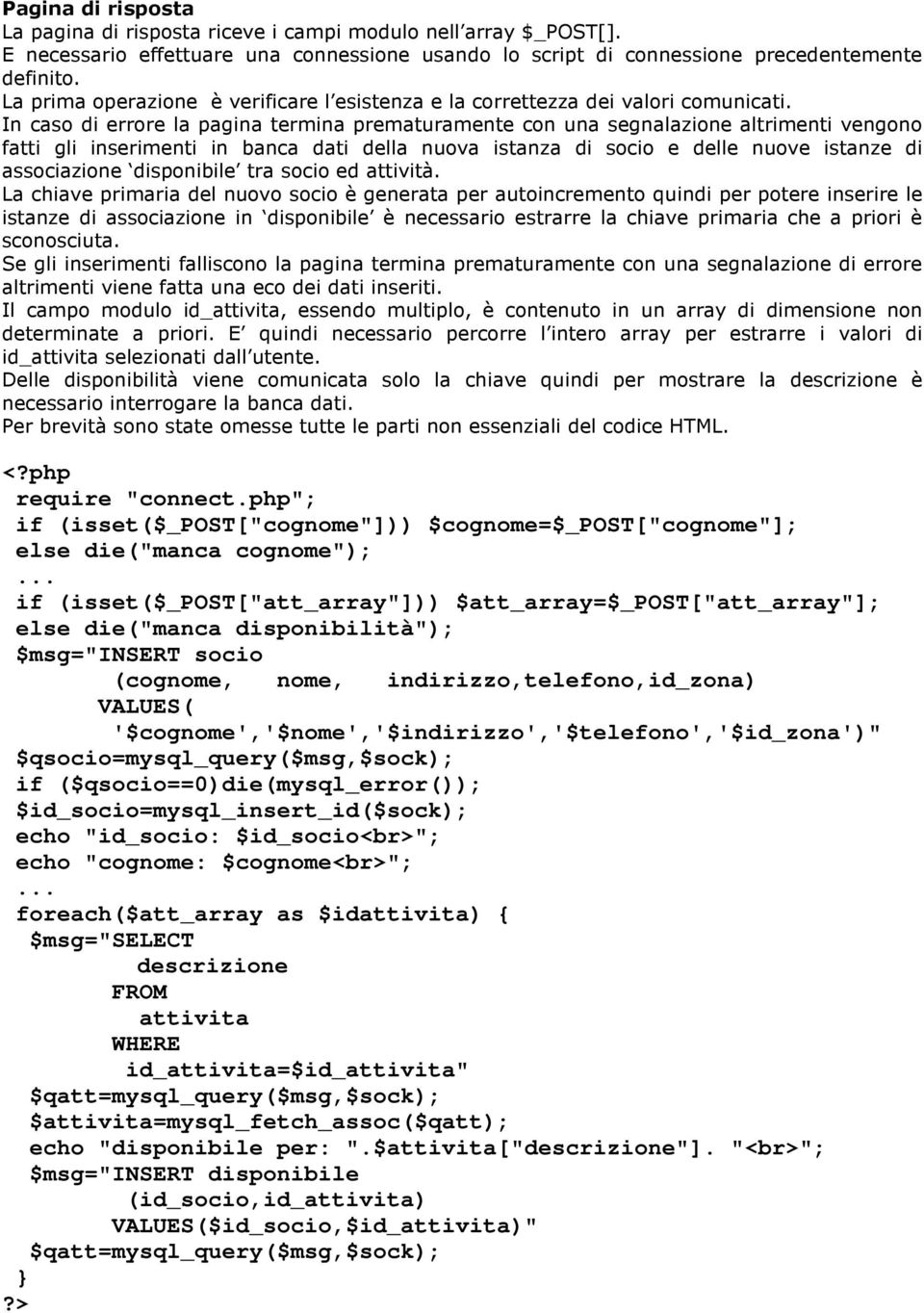 In caso di errore la pagina termina prematuramente con una segnalazione altrimenti vengono fatti gli inserimenti in banca dati della nuova istanza di socio e delle nuove istanze di associazione